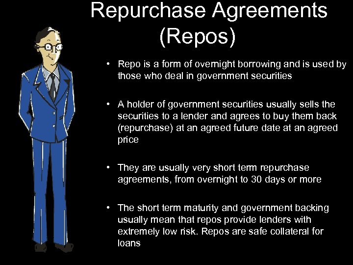 Repurchase Agreements (Repos) • Repo is a form of overnight borrowing and is used