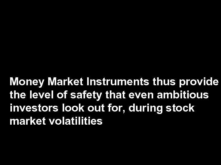 Money Market Instruments thus provide the level of safety that even ambitious investors look