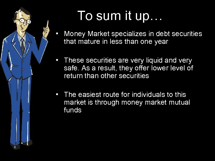 To sum it up… • Money Market specializes in debt securities that mature in