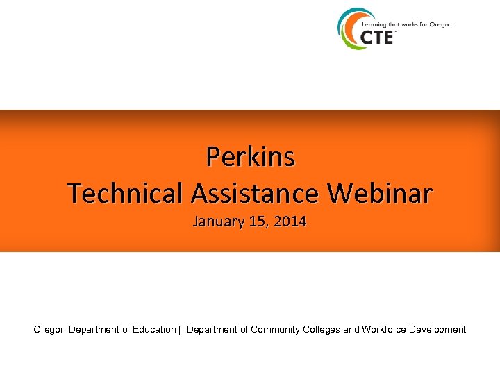 Perkins Technical Assistance Webinar January 15, 2014 Oregon Department of Education | Department of