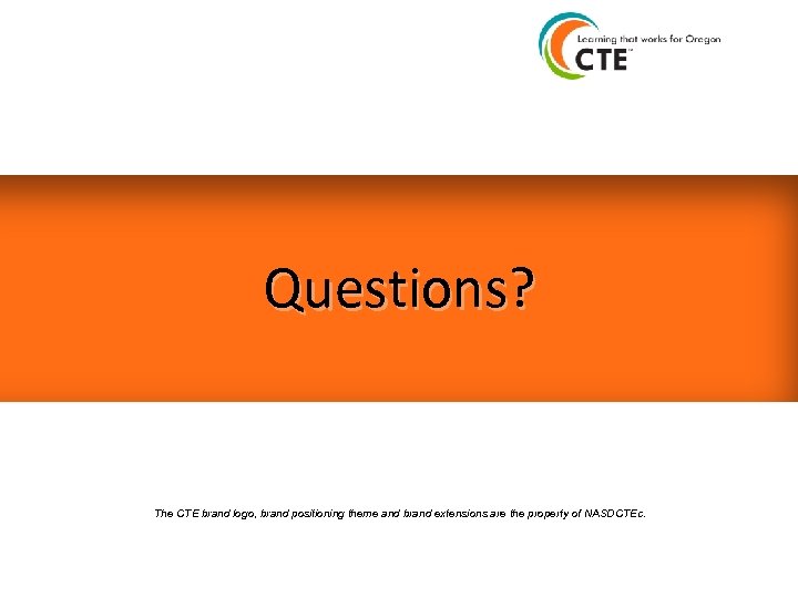 Questions? The CTE brand logo, brand positioning theme and brand extensions are the property