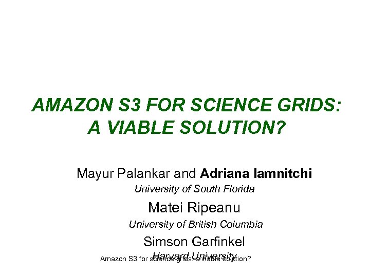 AMAZON S 3 FOR SCIENCE GRIDS: A VIABLE SOLUTION? Mayur Palankar and Adriana Iamnitchi