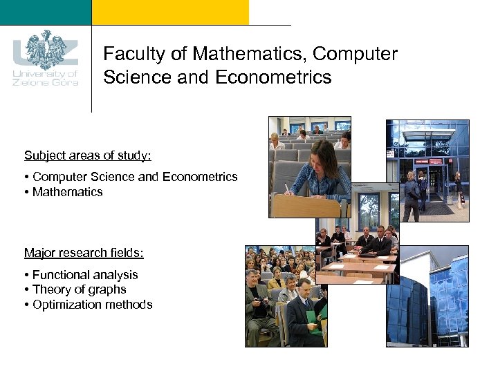 Faculty of Mathematics, Computer Science and Econometrics Subject areas of study: • Computer Science