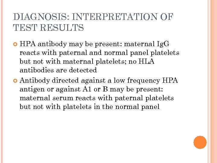 DIAGNOSIS: INTERPRETATION OF TEST RESULTS HPA antibody may be present: maternal Ig. G reacts