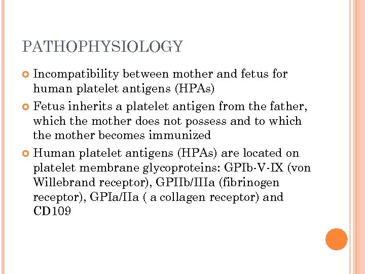 PATHOPHYSIOLOGY Incompatibility between mother and fetus for human platelet antigens (HPAs) Fetus inherits a
