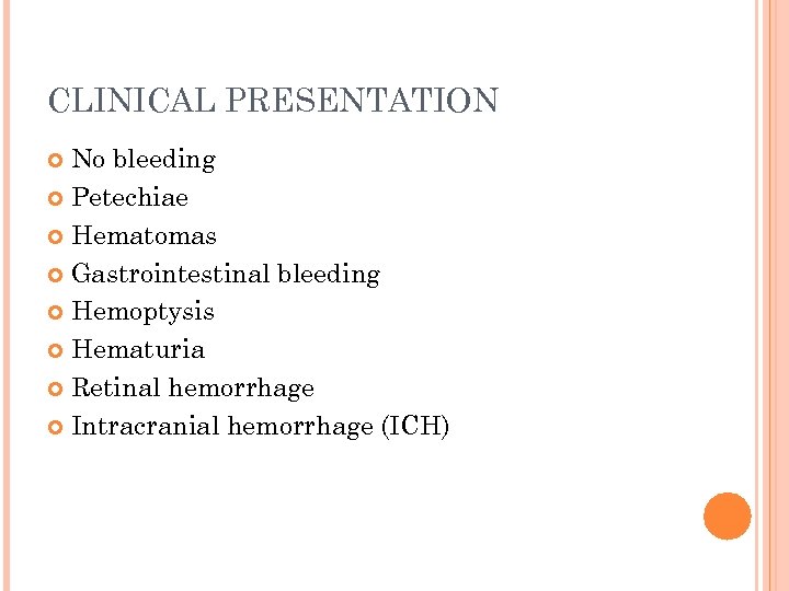 CLINICAL PRESENTATION No bleeding Petechiae Hematomas Gastrointestinal bleeding Hemoptysis Hematuria Retinal hemorrhage Intracranial hemorrhage