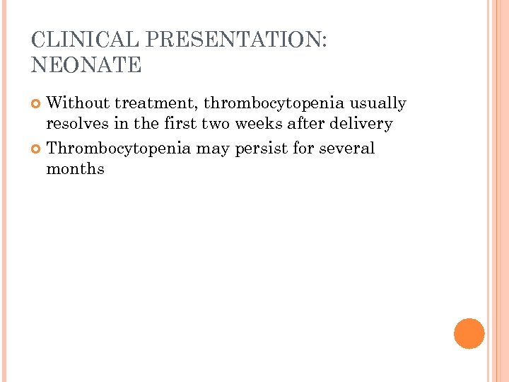 CLINICAL PRESENTATION: NEONATE Without treatment, thrombocytopenia usually resolves in the first two weeks after