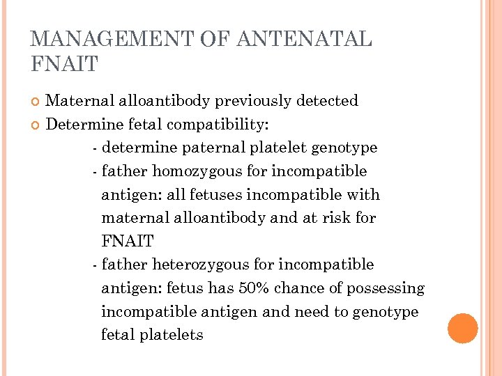 MANAGEMENT OF ANTENATAL FNAIT Maternal alloantibody previously detected Determine fetal compatibility: - determine paternal