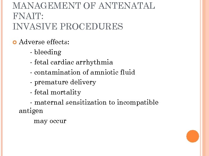 MANAGEMENT OF ANTENATAL FNAIT: INVASIVE PROCEDURES Adverse effects: - bleeding - fetal cardiac arrhythmia