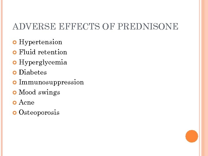 ADVERSE EFFECTS OF PREDNISONE Hypertension Fluid retention Hyperglycemia Diabetes Immunosuppression Mood swings Acne Osteoporosis