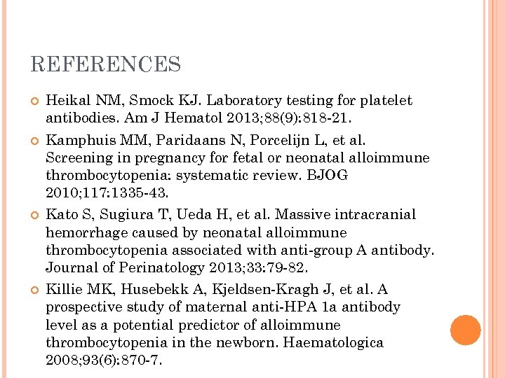 REFERENCES Heikal NM, Smock KJ. Laboratory testing for platelet antibodies. Am J Hematol 2013;