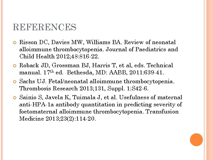 REFERENCES Risson DC, Davies MW, Williams BA. Review of neonatal alloimmune thrombocytopenia. Journal of