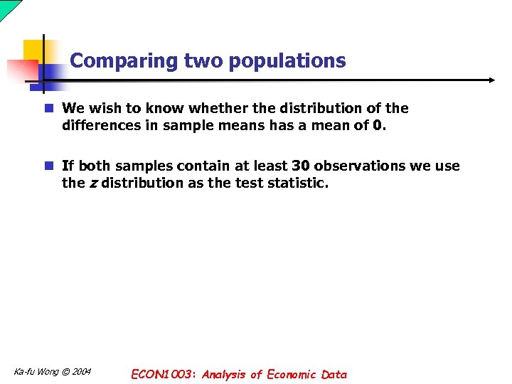 Comparing two populations n We wish to know whether the distribution of the differences