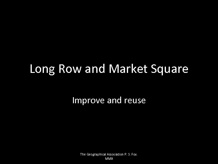 Long Row and Market Square Improve and reuse The Geographical Association P. S. Fox.