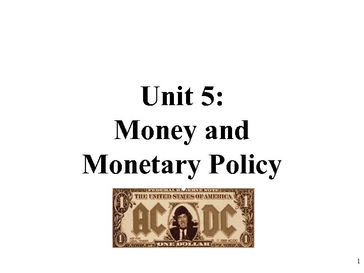 Unit 5: Money and Monetary Policy 1 