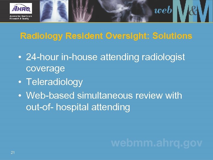 Radiology Resident Oversight: Solutions • 24 -hour in-house attending radiologist coverage • Teleradiology •