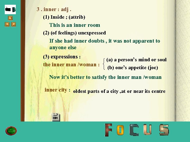 3. inner : adj. (1) Inside ; (attrib) This is an inner room (2)