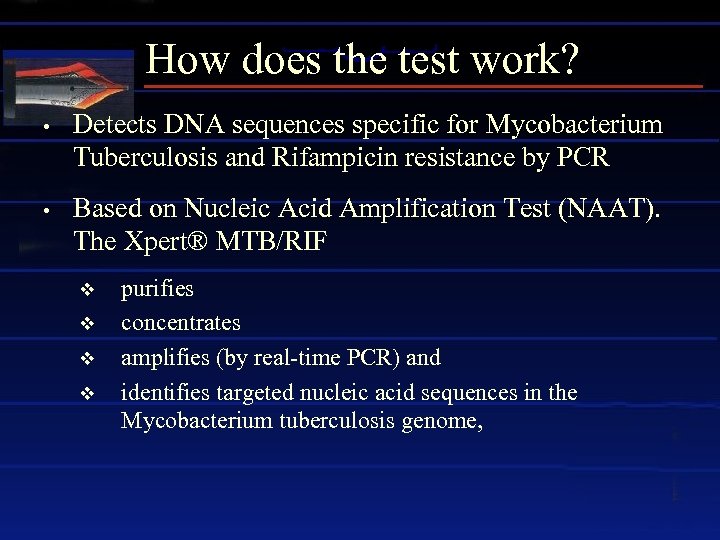 How does the test work? • Detects DNA sequences specific for Mycobacterium Tuberculosis and