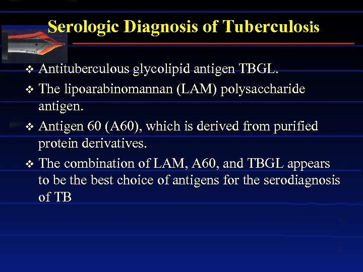 Serologic Diagnosis of Tuberculosis Antituberculous glycolipid antigen TBGL. v The lipoarabinomannan (LAM) polysaccharide antigen.