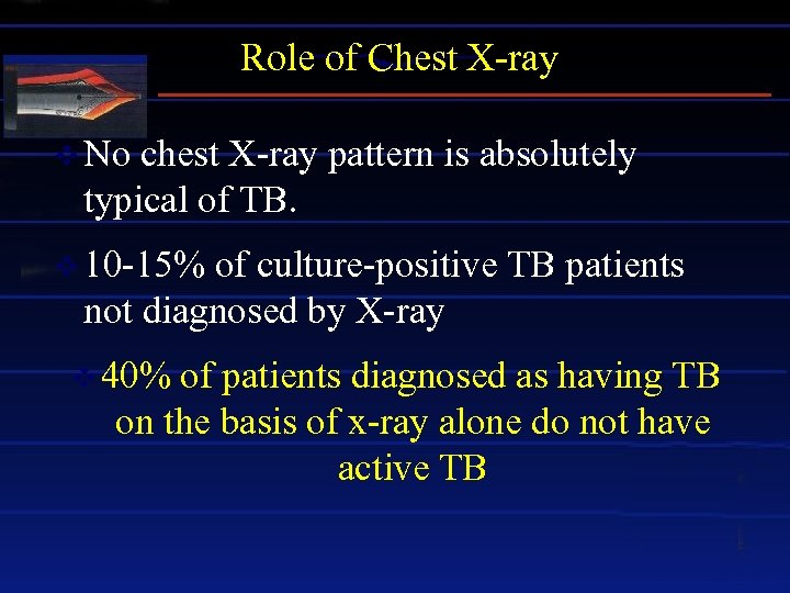 Role of Chest X-ray v No chest X-ray pattern is absolutely typical of TB.