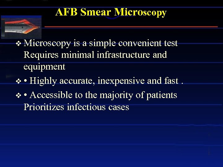 AFB Smear Microscopy v Microscopy is a simple convenient test Requires minimal infrastructure and