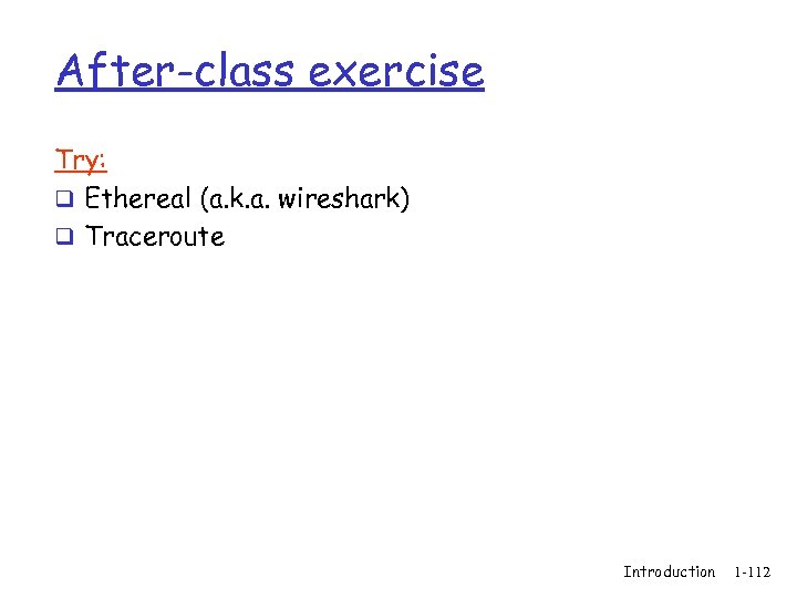 After-class exercise Try: q Ethereal (a. k. a. wireshark) q Traceroute Introduction 1 -112