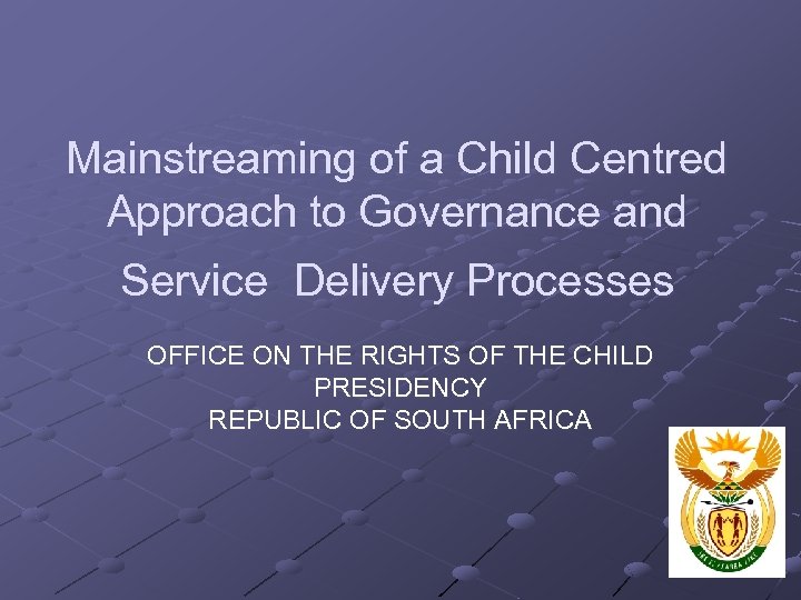 Mainstreaming of a Child Centred Approach to Governance and Service Delivery Processes OFFICE ON