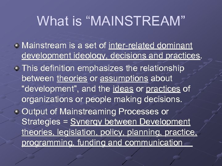 What is “MAINSTREAM” Mainstream is a set of inter-related dominant development ideology, decisions and
