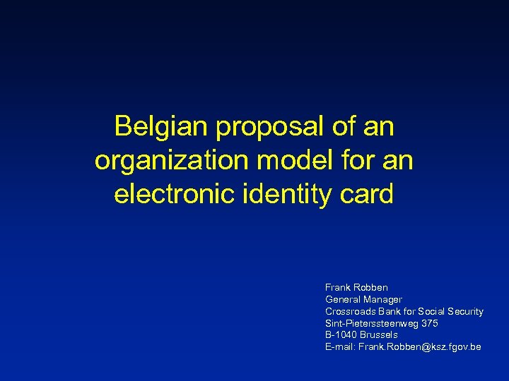 Belgian proposal of an organization model for an electronic identity card Frank Robben General