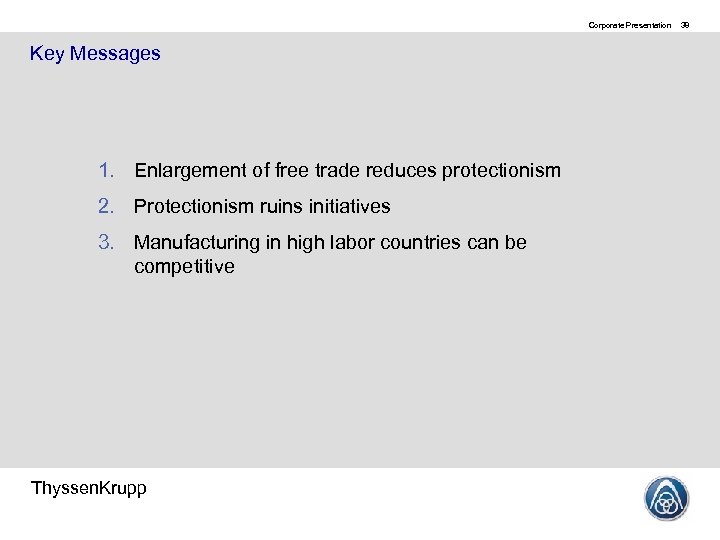 Corporate Presentation Key Messages 1. Enlargement of free trade reduces protectionism 2. Protectionism ruins