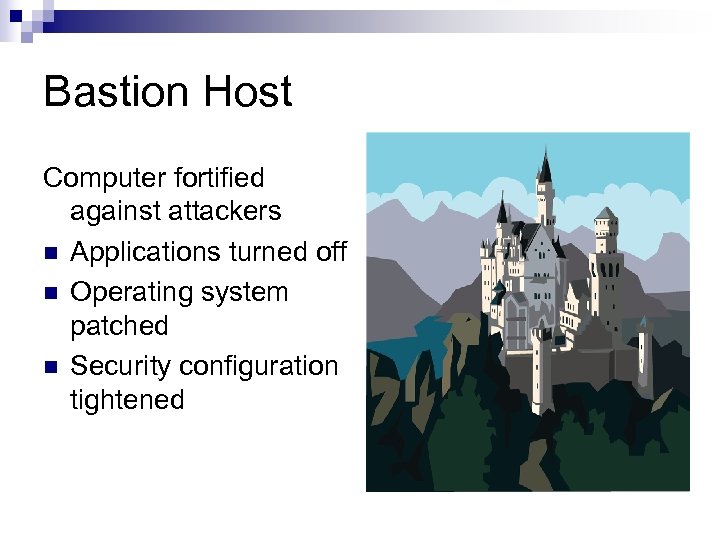 Bastion Host Computer fortified against attackers n Applications turned off n Operating system patched