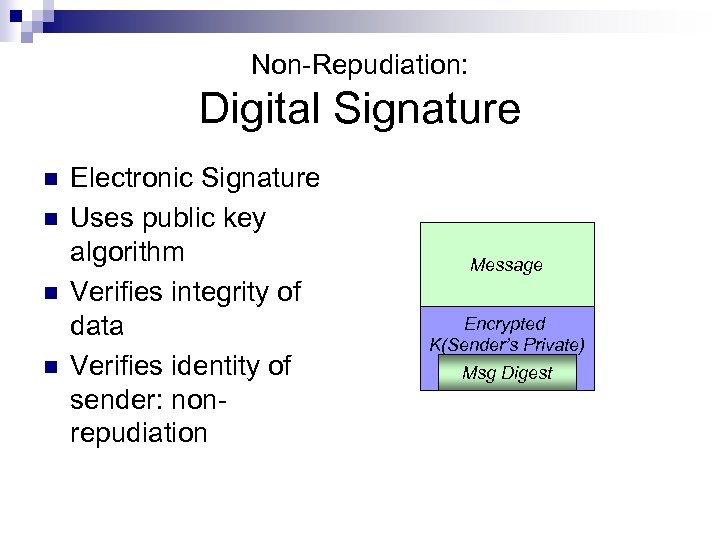 Non-Repudiation: Digital Signature n n Electronic Signature Uses public key algorithm Verifies integrity of