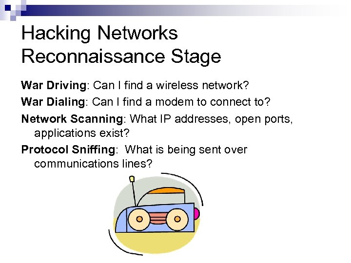 Hacking Networks Reconnaissance Stage War Driving: Can I find a wireless network? War Dialing: