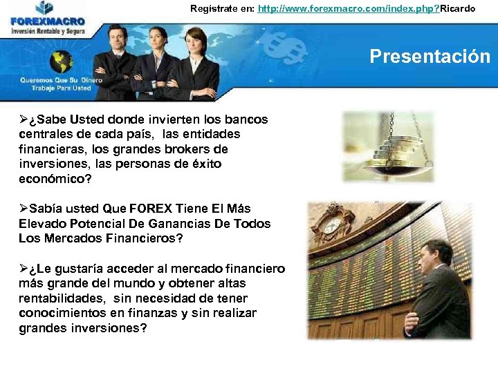 Regístrate en: http: //www. forexmacro. com/index. php? Ricardo Presentación Ø¿Sabe Usted donde invierten los