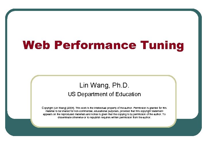 Web Performance Tuning Lin Wang, Ph. D. US Department of Education Copyright [Lin Wang]