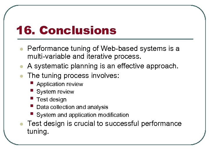 16. Conclusions l l Performance tuning of Web-based systems is a multi-variable and iterative