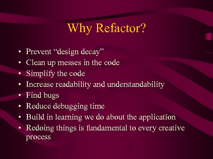 Why Refactor? • • Prevent “design decay” Clean up messes in the code Simplify