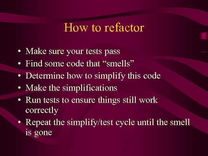 How to refactor • • • Make sure your tests pass Find some code