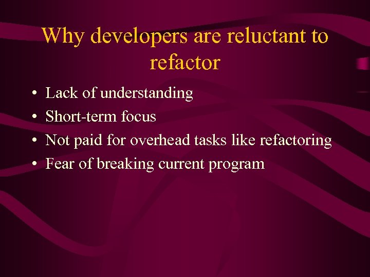 Why developers are reluctant to refactor • • Lack of understanding Short-term focus Not