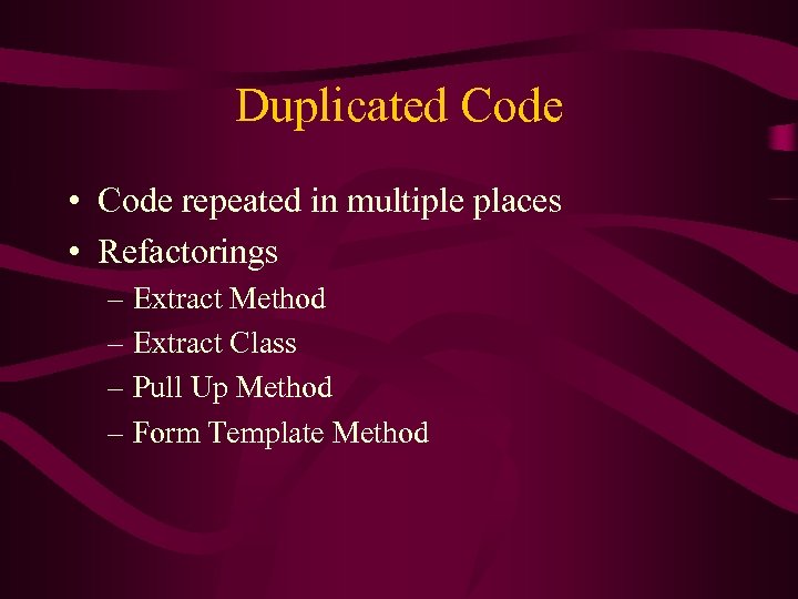 Duplicated Code • Code repeated in multiple places • Refactorings – Extract Method –