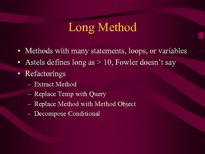 Long Method • Methods with many statements, loops, or variables • Astels defines long