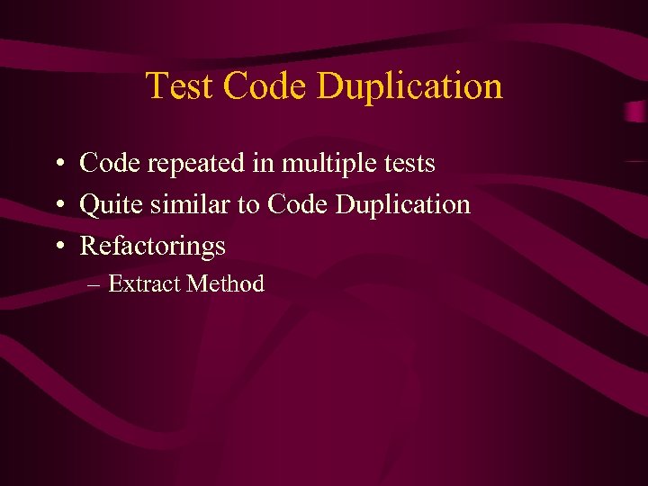 Test Code Duplication • Code repeated in multiple tests • Quite similar to Code