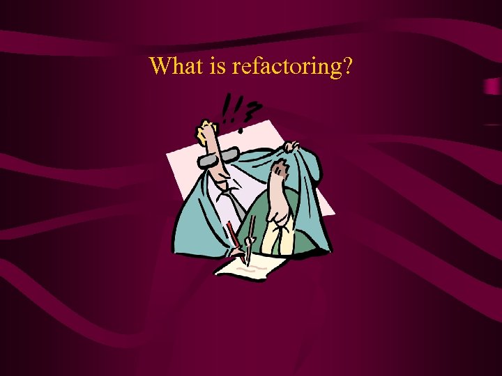 What is refactoring? 