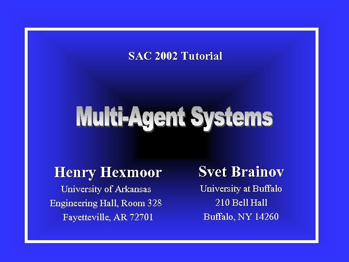 SAC 2002 Tutorial Henry Hexmoor Svet Brainov University of Arkansas Engineering Hall, Room 328