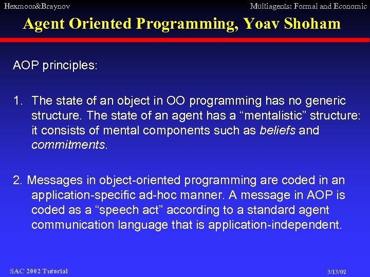 Hexmoor&Braynov Multiagents: Formal and Economic Agent Oriented Programming, Yoav Shoham AOP principles: 1. The