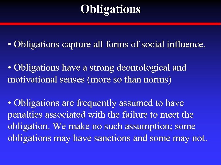 Obligations • Obligations capture all forms of social influence. • Obligations have a strong