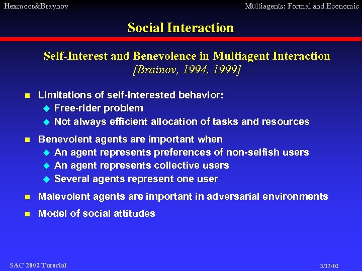 Hexmoor&Braynov Multiagents: Formal and Economic Social Interaction Self-Interest and Benevolence in Multiagent Interaction [Brainov,