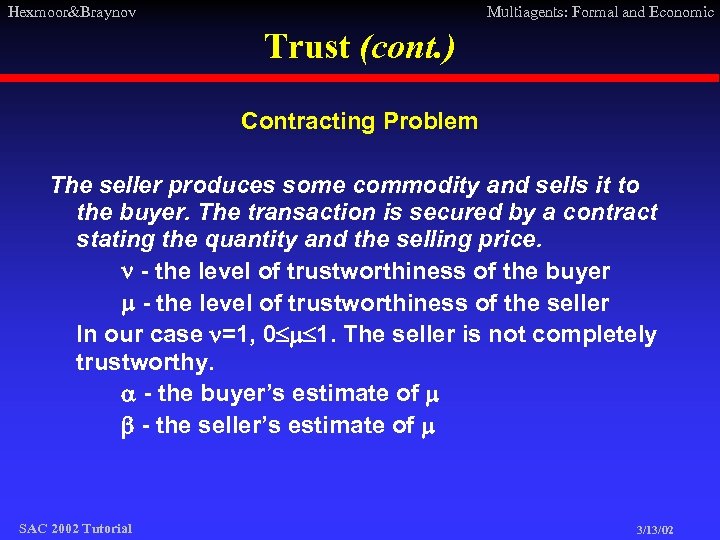 Hexmoor&Braynov Multiagents: Formal and Economic Trust (cont. ) Contracting Problem The seller produces some
