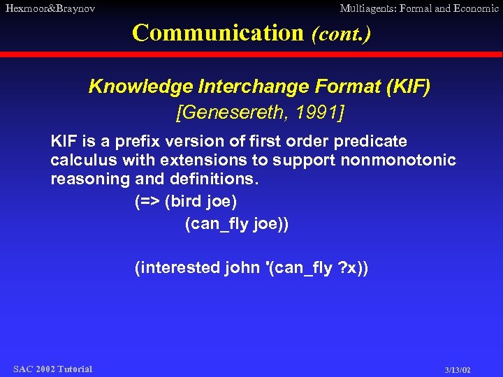 Hexmoor&Braynov Multiagents: Formal and Economic Communication (cont. ) Knowledge Interchange Format (KIF) [Genesereth, 1991]