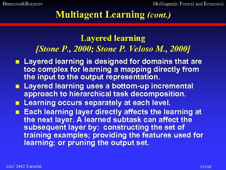 Hexmoor&Braynov Multiagents: Formal and Economic Multiagent Learning (cont. ) Layered learning [Stone P. ,